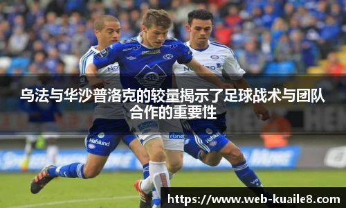 乌法与华沙普洛克的较量揭示了足球战术与团队合作的重要性
