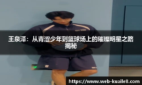 王泉泽：从青涩少年到篮球场上的璀璨明星之路揭秘