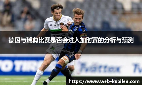 德国与瑞典比赛是否会进入加时赛的分析与预测