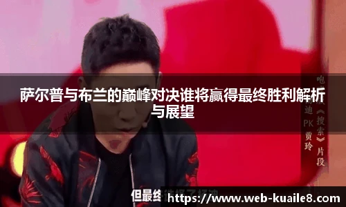 萨尔普与布兰的巅峰对决谁将赢得最终胜利解析与展望