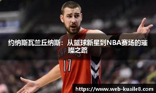 约纳斯瓦兰丘纳斯：从篮球新星到NBA赛场的璀璨之路
