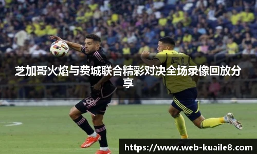 芝加哥火焰与费城联合精彩对决全场录像回放分享