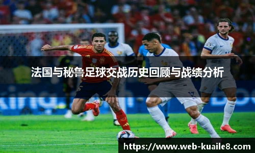 法国与秘鲁足球交战历史回顾与战绩分析