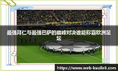 最强拜仁与最强巴萨的巅峰对决谁能称霸欧洲足坛