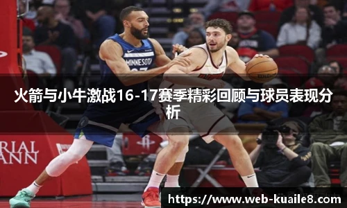 火箭与小牛激战16-17赛季精彩回顾与球员表现分析