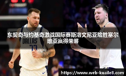 东契奇与约基奇激战国际赛斯洛文尼亚险胜塞尔维亚赢得荣誉