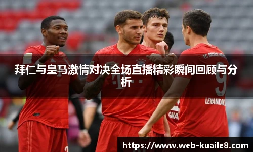 拜仁与皇马激情对决全场直播精彩瞬间回顾与分析