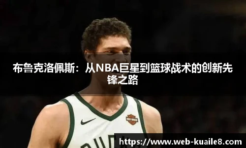 布鲁克洛佩斯：从NBA巨星到篮球战术的创新先锋之路