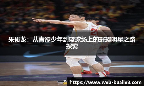 朱俊龙：从青涩少年到篮球场上的璀璨明星之路探索