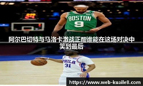 阿尔巴切特与马洛卡激战正酣谁能在这场对决中笑到最后